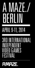 A MAZE./BERLIN April 9-11, 2014 3rd International Independent Video Games Festival